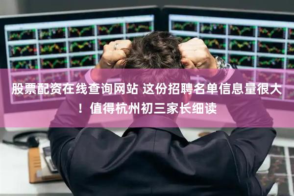 股票配资在线查询网站 这份招聘名单信息量很大！值得杭州初三家长细读